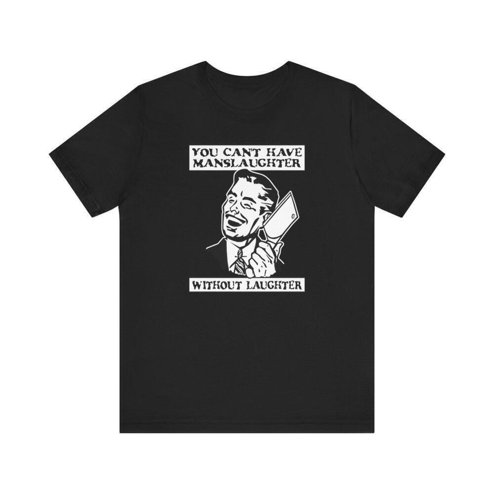 You Cant Have Manslaughter Without Laughter Funny T-Shirt